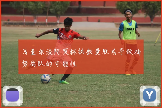 马奎尔谈阿莫林执教曼联或导致梅努离队的可能性